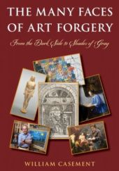 Okładka książki The Many Faces of Art Forgery William Casement