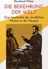 Okładka książki Die Bekehrung der Welt: Eine Geschichte der christlichen Mission in der Neuzeit Bernhard Maier