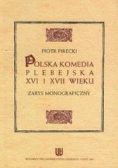 Okładka książki Polska komedia plebejska XVI i XVII wieku: Zarys monograficzny Piotr Pirecki