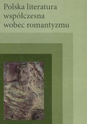 Okładka książki Polska literatura współczesna wobec romantyzmu Małgorzata Łukaszuk-Piekara, Dariusz Seweryn