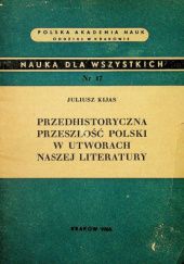 Okładka książki Przedhistoryczna przeszłość Polski w utworach naszej literatury Juliusz Kijas