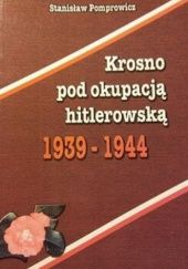 Okładka książki Krosno pod okupacją hitlerowską 1939-1944 Stanisław Pomprowicz