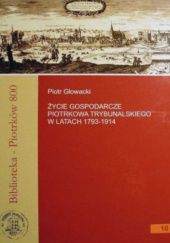 Okładka książki Życie gospodarcze Piotrkowa Trybunalskiego w latach 1793-1914 Piotr Głowacki