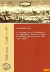 Okładka książki II Liceum Ogólnokształcące im. Marii Skłodowskiej-Curie w Piotrkowie Trybunalskim 1856-2006 Zenon Bartczak