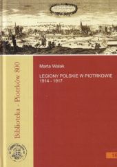 Okładka książki Legiony Polskie w Piotrkowie 1914-1917 Marta Walak