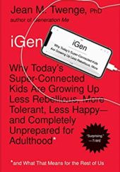 Okładka książki iGen: Why Today's Super-Connected Kids Are Growing Up Less Rebellious, More Tolerant, Less Happy--and Completely Unprepared for Adulthood--and What That Means for the Rest of Us Jean Twenge