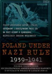 Okładka książki Odtajnione przez CIA: Poland Under Nazi Rule 1939-1941. Amerykański raport o sytuacji w Polsce Thaddeus Chylinski