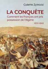 Okładka książki La Conquête: Comment les Français ont pris possession de l’Algérie, 1830-1848 Colette Zytnicki