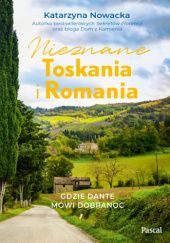 Okładka książki Nieznane Toskania i Romania. Gdzie Dante mówi dobranoc Katarzyna Nowacka