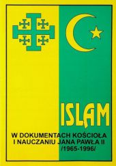 Okładka książki Islam w dokumentach Kościoła i nauczaniu Jana Pawła II (1965-1996) Eugeniusz Sakowicz