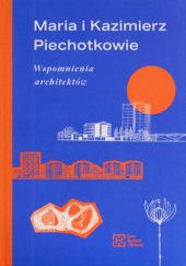 Okładka książki Maria i Kazimierz Piechotkowie. Wspomnienia architektów Maria i Kazimierz Piechotkowie