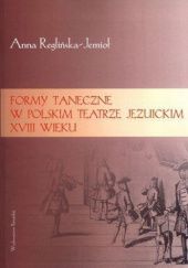 Okładka książki Formy taneczne w polskim teatrze jezuickim XVIII wieku Anna Reglińska-Jemioł