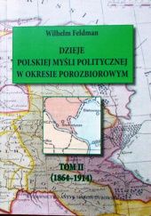 Okładka książki Dzieje polskiej myśli politycznej w okresie porozbiorowym. Tom 2: (1864-1914) Wilhelm Feldman