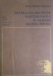 Okładka książki Teatralna recepcja Maeterlincka w okresie Młodej Polski Maria Barbara Styk