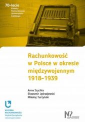 Okładka książki Rachunkowość w Polsce w okresie międzywojennym 1918-1939 Szychta Anna, Sławomir Jędrzejewski, Mikołaj Turzyński