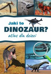 Okładka książki Jaki to dinozaur? Atlas dla dzieci Przemysław Rudź