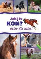 Okładka książki Jaki to koń? Atlas dla dzieci Kamila Twardowska, Jacek Twardowski