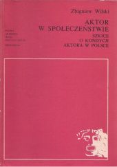 Okładka książki Aktor w społeczeństwie: Szkice o kondycji aktora w Polsce Zbigniew Wilski