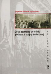 Okładka książki Życie teatralne w Wilnie podczas II wojny światowej Jagoda Hernik-Spalińska