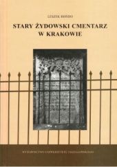 Okładka książki Stary żydowski cmentarz w Krakowie: Historia cmentarza, analiza hebrajskich inskrypcji Leszek Hońdo