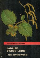 Okładka książki Jadalne owoce leśne i ich użytkowanie Wiesław Grochowski