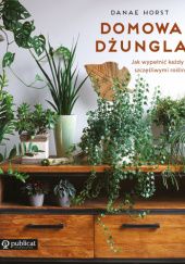 Okładka książki Domowa dżungla. Jak wypełnić każdy dom szczęśliwymi roślinami Danae Horst
