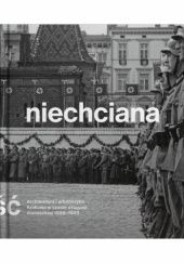 Okładka książki Niechciana stołeczność. Architektura i urbanistyka Krakowa w czasie okupacji niemieckiej 1939-1945