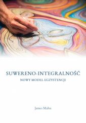 Okładka książki Suwereno-Integralność. Nowy Model Egzystencji James Mahu