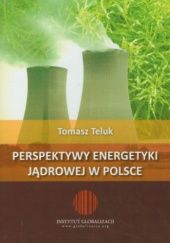 Okładka książki Perspektywy energetyki jądrowej w Polsce Tomasz Teluk