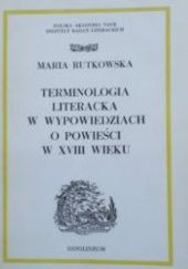 Okładka książki Terminologia literacka w wypowiedziach o powieści w XVIII wieku Maria Rutkowska