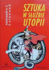 Sztuka w służbie utopii: O funkcjach politycznych i propagandowych sztuk plastycznych w Rosji Radzieckiej lat 1917-1922