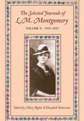 Okładka książki The Selected Journals of L.M. Montgomery. Volume V: 1935-1942 Lucy Maud Montgomery