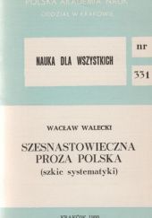 Okładka książki Szesnastowieczna proza polska (szkic systematyki) Wacław Walecki
