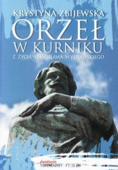 Okładka książki Orzeł w kurniku: Z życia Stanisława Wyspiańskiego Krystyna Zbijewska