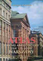 Atlas dawnej architektury ulic i placów Warszawy: Śródmieście historyczne. Tom 13: Nowogrodzka - Nowomiejska