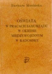 Okładka książki Oświata w pracach samorządu w okresie międzywojennym w Radomsku Barbara Mosińska