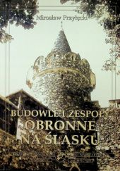 Okładka książki Budowle i zespoły obronne na Śląsku: Geneza, modernizacja i ewolucja do XVII wieku Mirosław Przyłęcki
