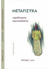 Okładka książki Metafizyka. Współczesne wprowadzenie Michael Loux