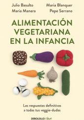 Okładka książki Alimentación vegetariana en la infancia: Las respuestas definitivas a todas tus veggie-dudas Julio Basulto, María Blanquer, María Manera, Pepe Serrano