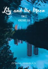 Okładka książki Korzenie zła. Lily and the Moon. Tom 2 Evanna Shamrock