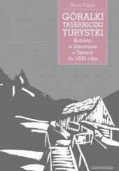 Okładka książki Góralki, taterniczki, turystki. Kobiety w literaturze o Tatrach do 1939 roku Anna Pigoń