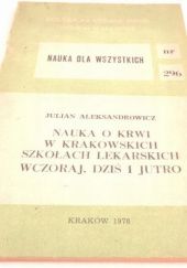 Okładka książki Nauka o krwi w krakowskich szkołach lekarskich: Wczoraj, dziś i jutro Julian Aleksandrowicz