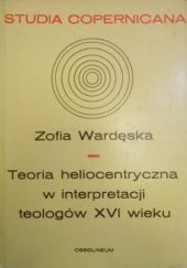 Okładka książki Teoria heliocentryczna w interpretacji teologów XVI wieku Zofia Wardęska