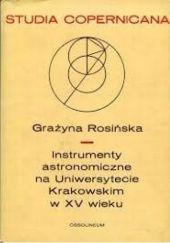 Okładka książki Instrumenty astronomiczne na Uniwersytecie Krakowskim w XV wieku Grażyna Rosińska