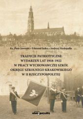 Tradycje patriotyczne wydarzeń z lat 1918-1922 w pracy wychowawczej szkół Okręgu Szkolnego Krakowskiego w II Rzeczypospolitej