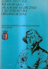 Okładka książki Zarys historii krakowskiej Akademii Medycznej i jej struktura organizacyjna praca zbiorowa