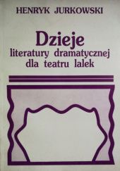 Okładka książki Dzieje literatury dramatycznej dla teatru lalek: Suplement do "Dziejów teatru lalek" Henryk Jurkowski