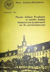 Okładka książki Poezja Juliana Przybosia w świetle badań statystyczno-językowych na tle porównawczym Maria Zembaty-Michalakowa
