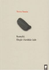 Okładka książki Kamyki. Elegie i krótkie żale Teresa Tomsia