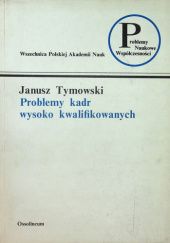 Okładka książki Problemy kadr wysoko kwalifikowanych Janusz Tymowski
